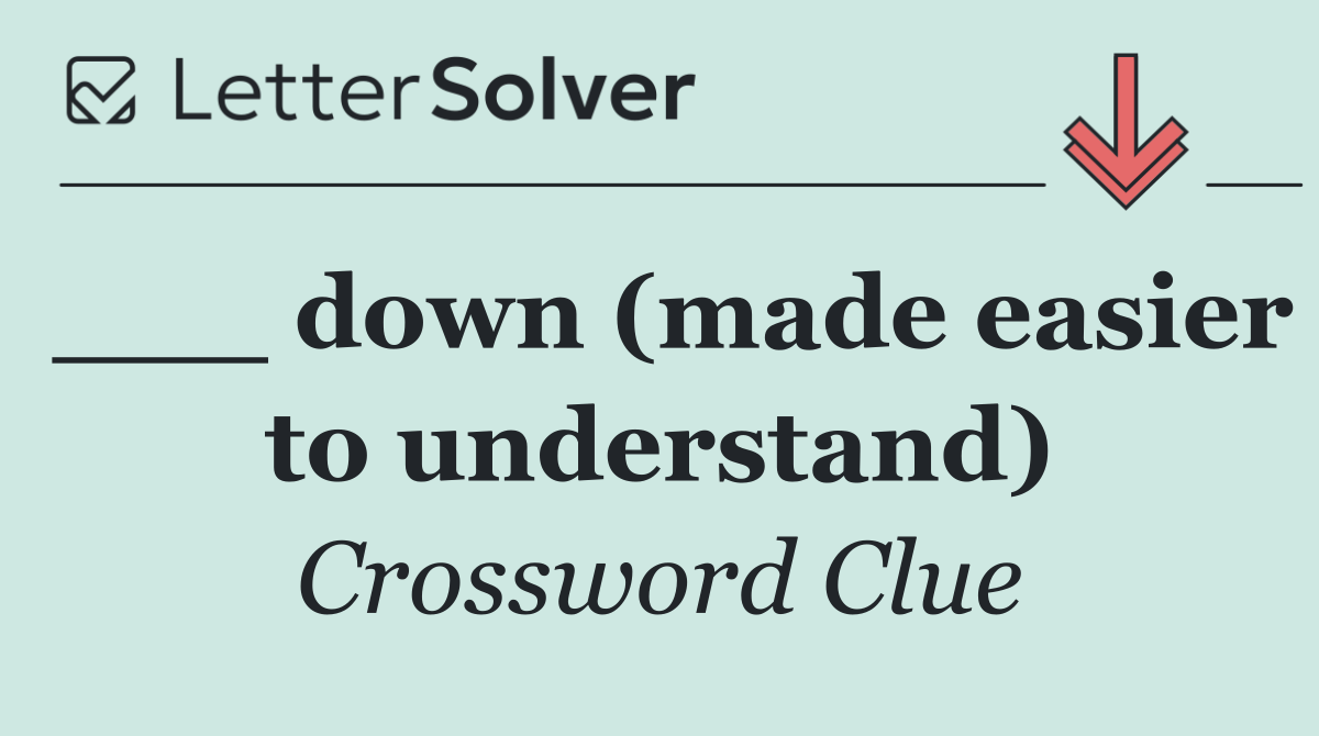 ___ down (made easier to understand)