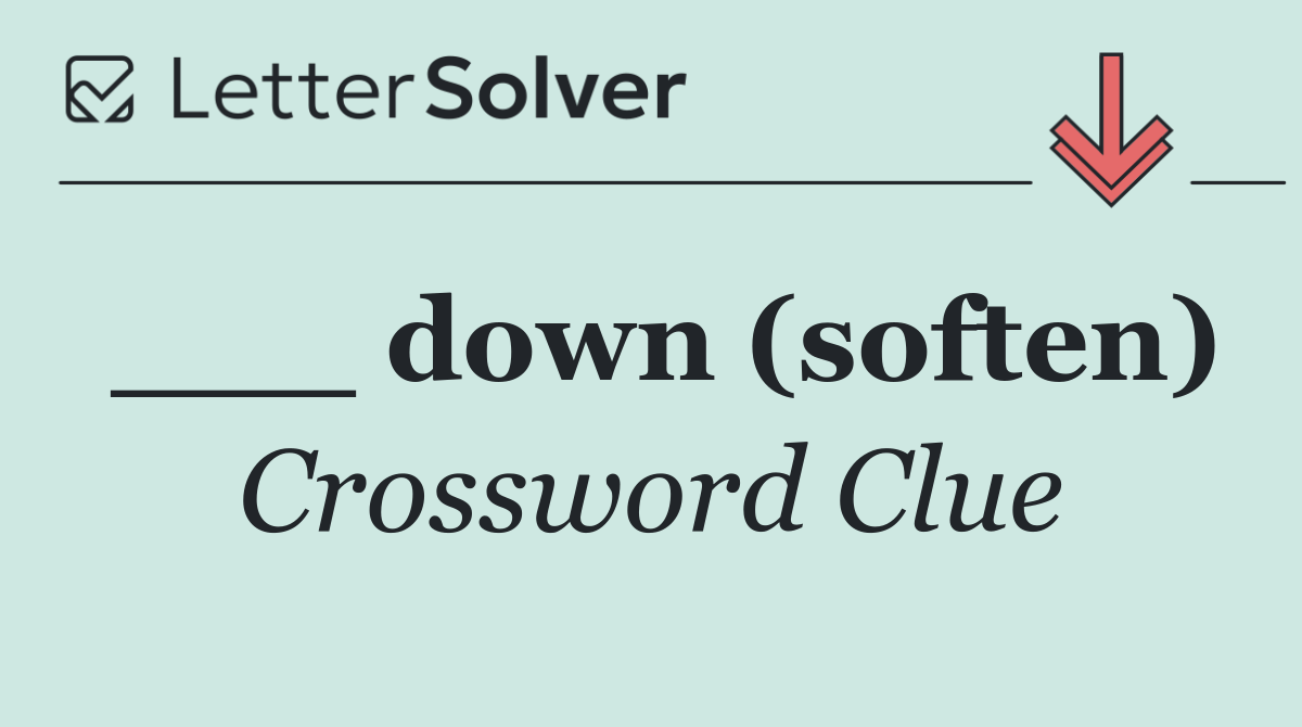 ___ down (soften)
