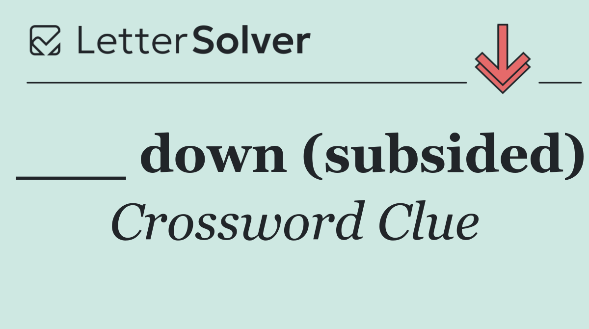 ___ down (subsided)