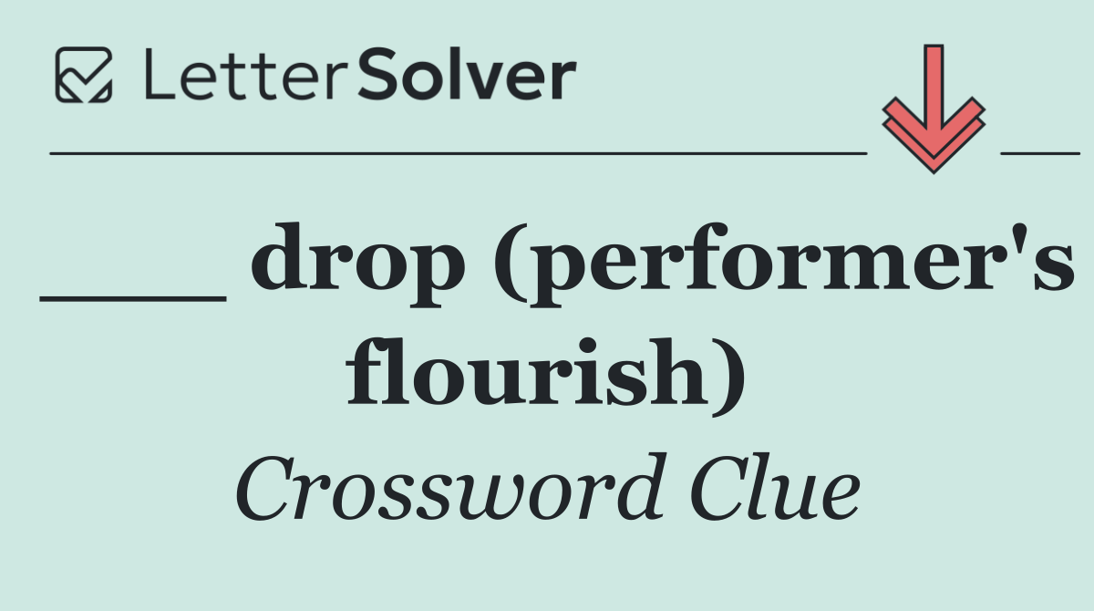 ___ drop (performer's flourish)