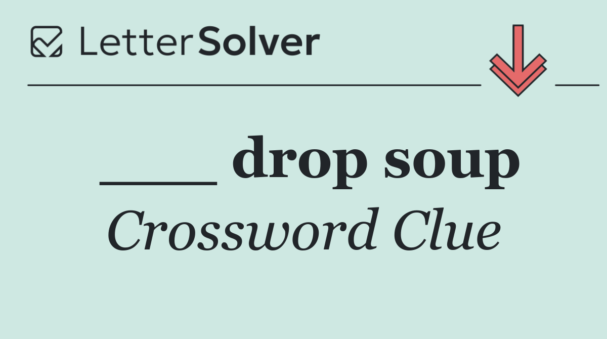 ___ drop soup