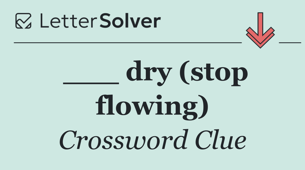 ___ dry (stop flowing)