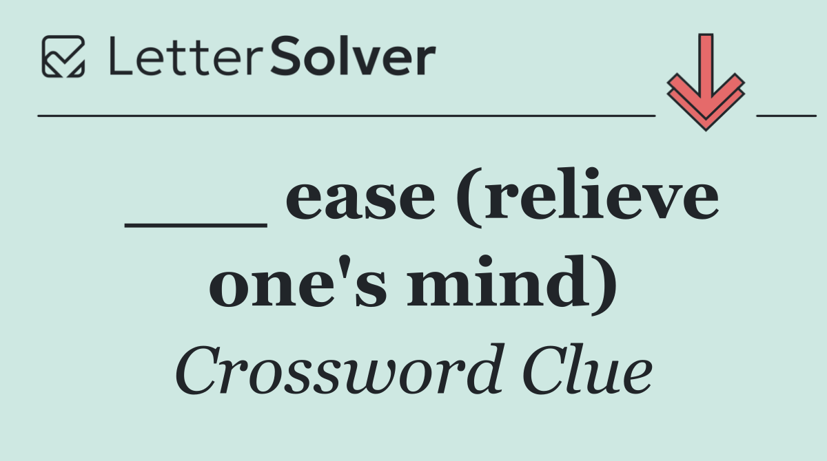 ___ ease (relieve one's mind)