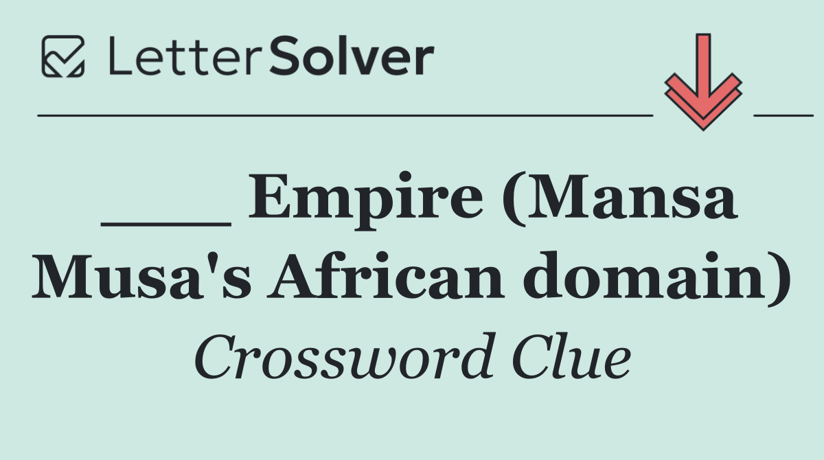 ___ Empire (Mansa Musa's African domain)