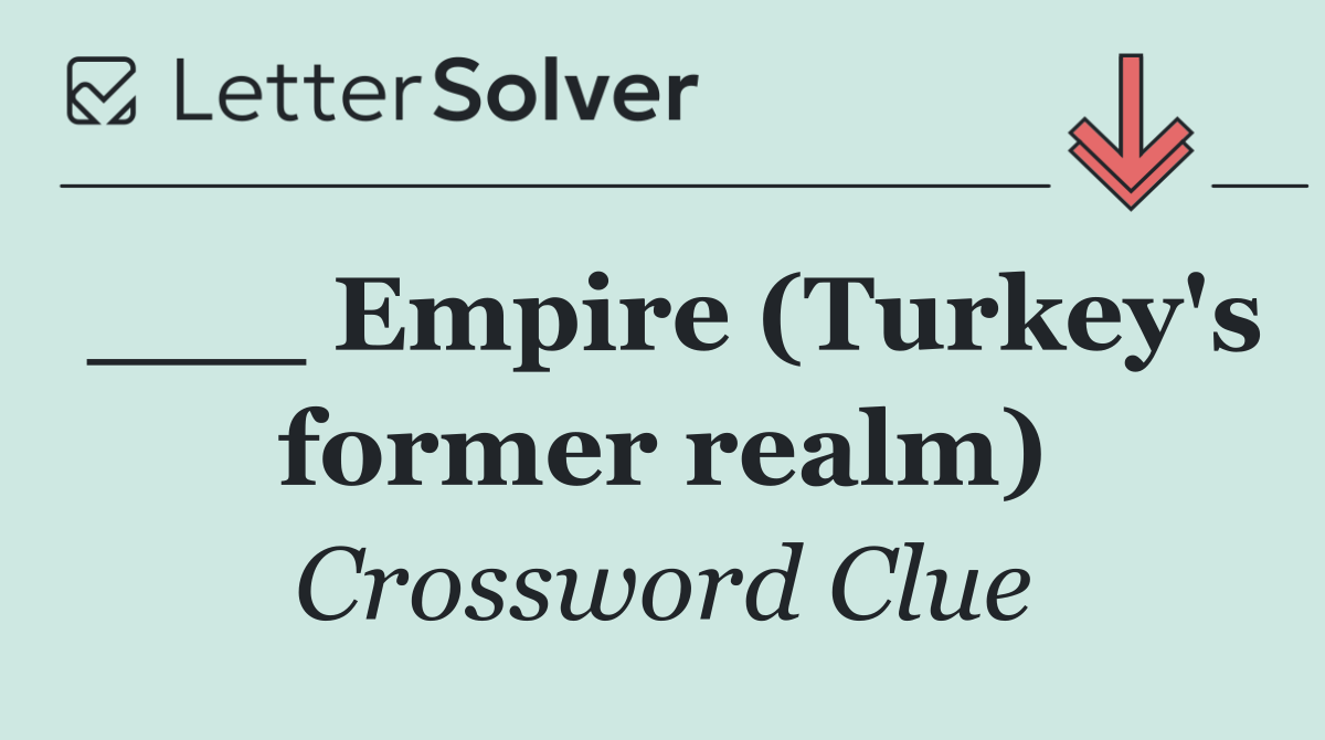 ___ Empire (Turkey's former realm)