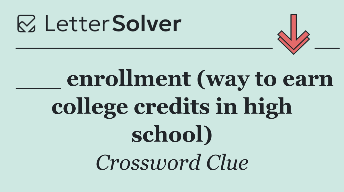 ___ enrollment (way to earn college credits in high school)