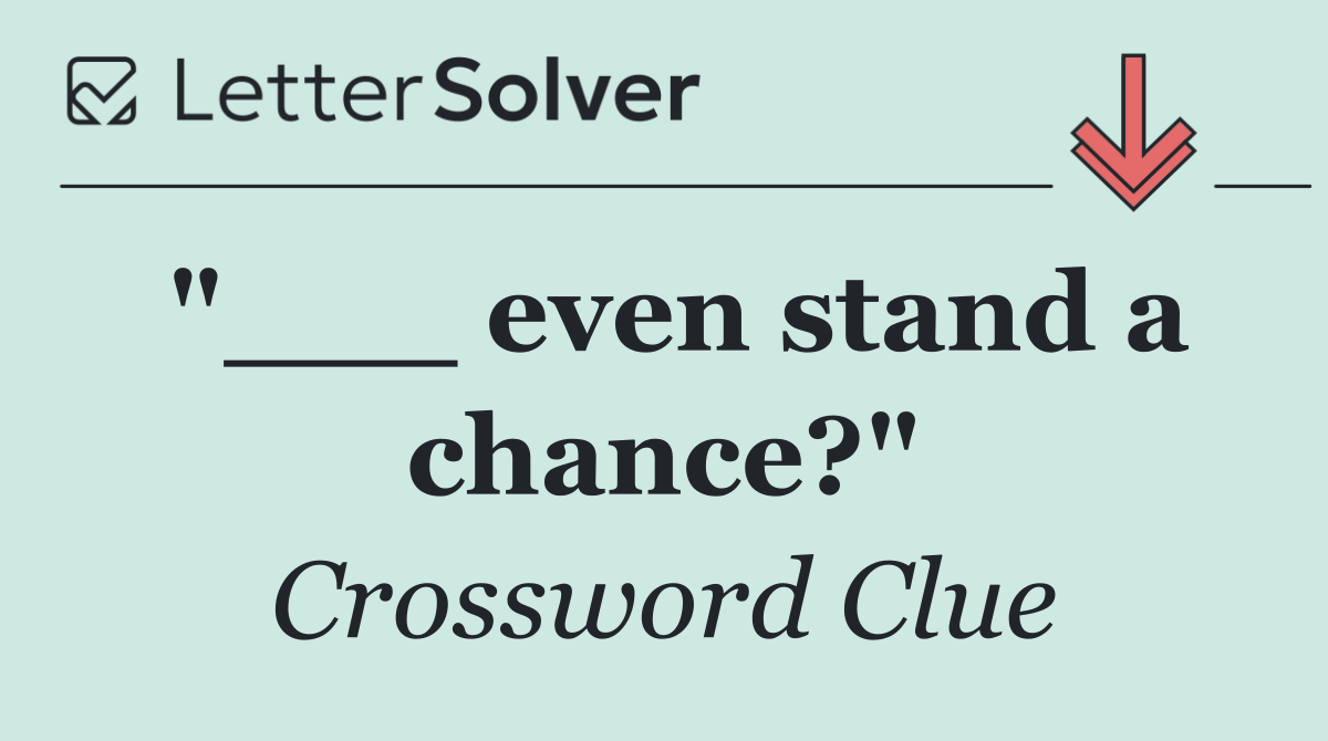"___ even stand a chance?"