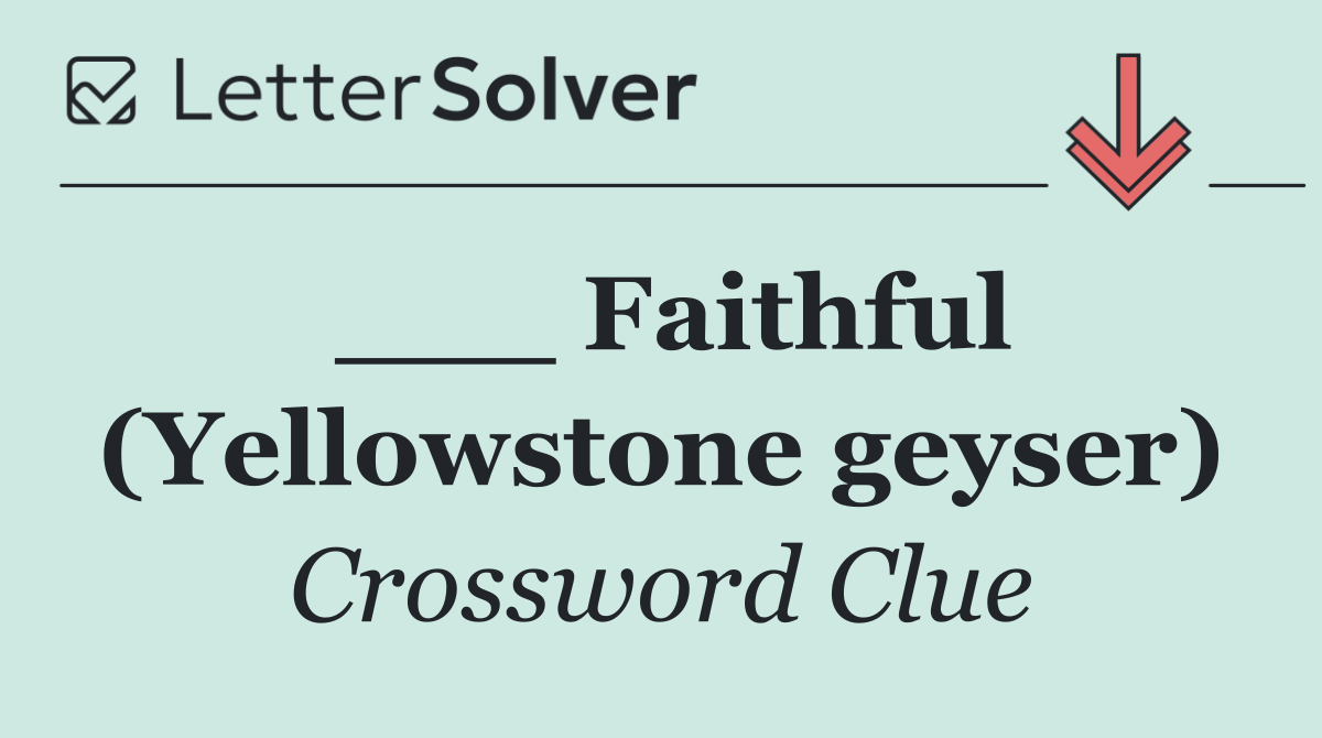 ___ Faithful (Yellowstone geyser)