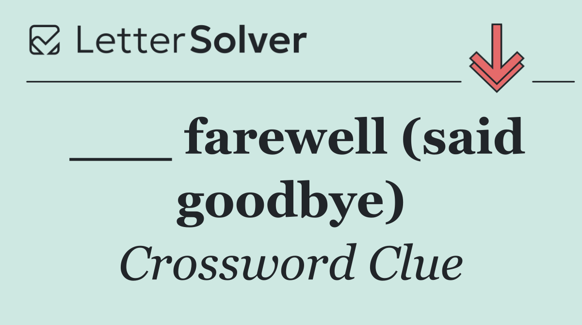 ___ farewell (said goodbye)