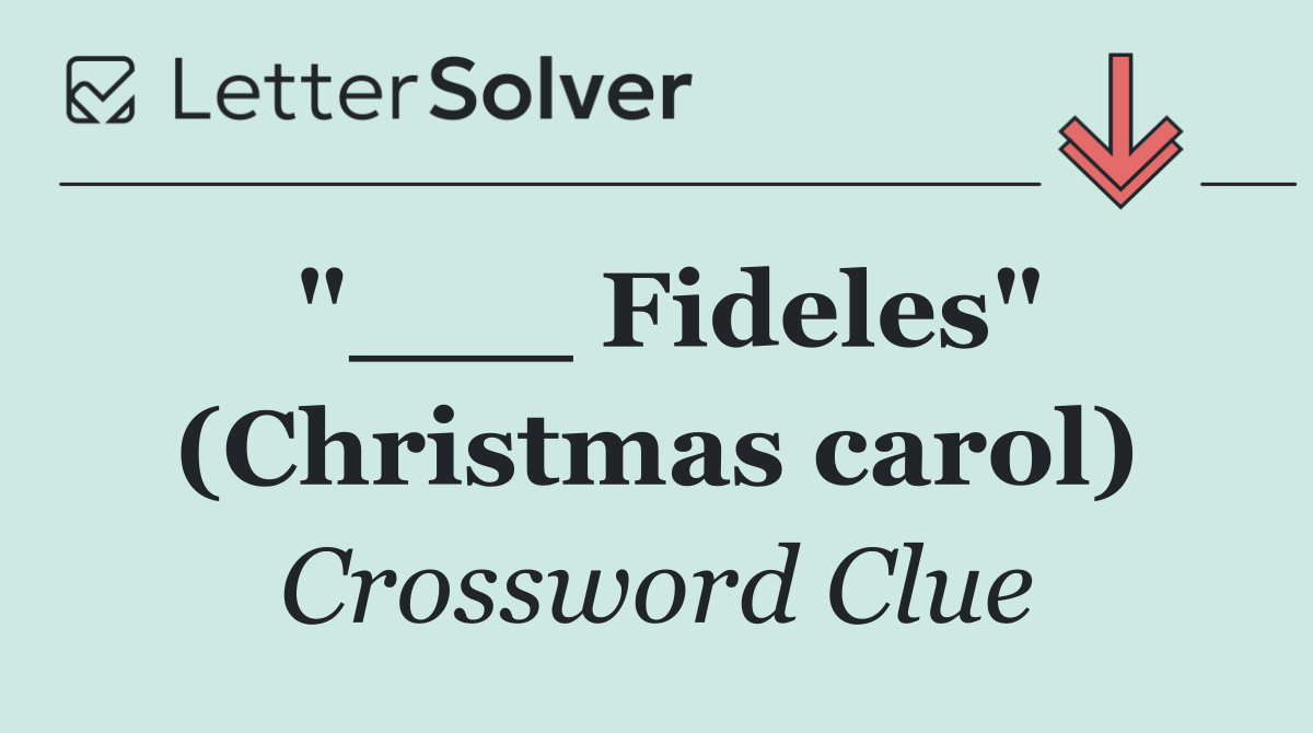 "___ Fideles" (Christmas carol)