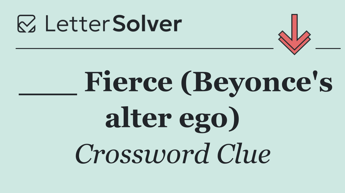 ___ Fierce (Beyonce's alter ego)