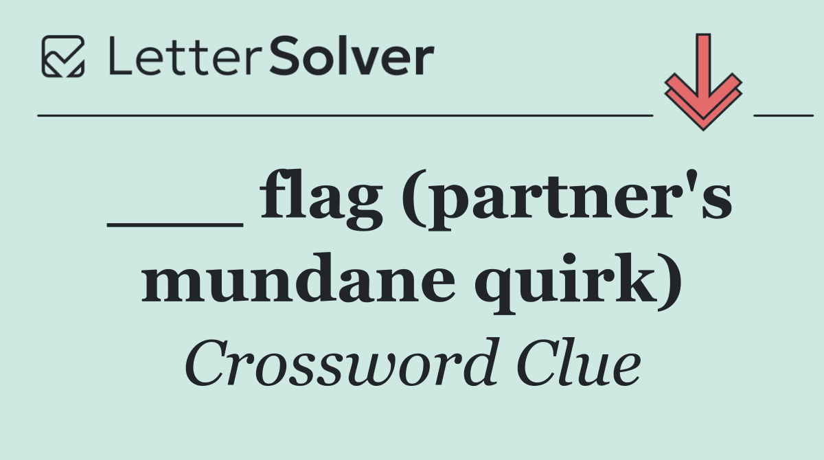 ___ flag (partner's mundane quirk)