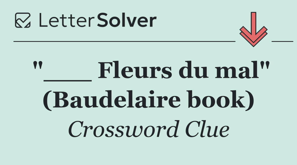 "___ Fleurs du mal" (Baudelaire book)