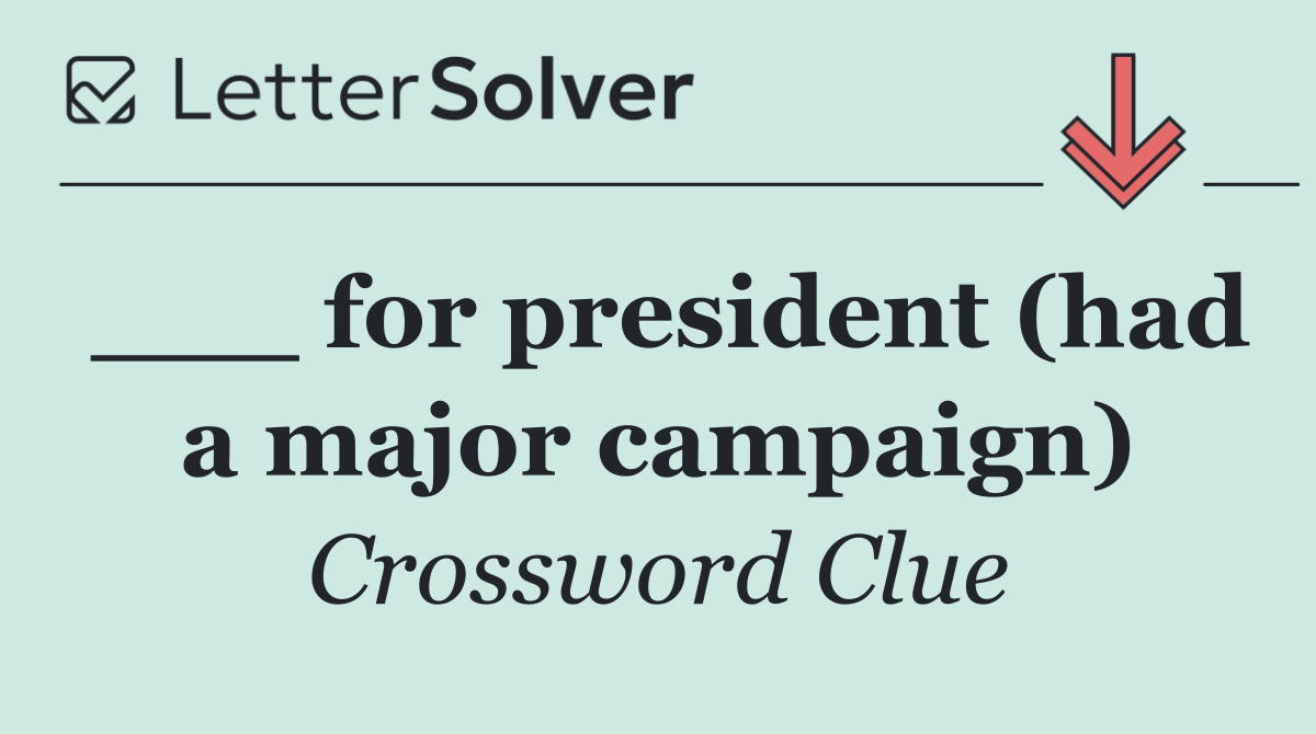 ___ for president (had a major campaign)