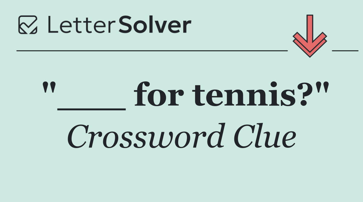 "___ for tennis?"