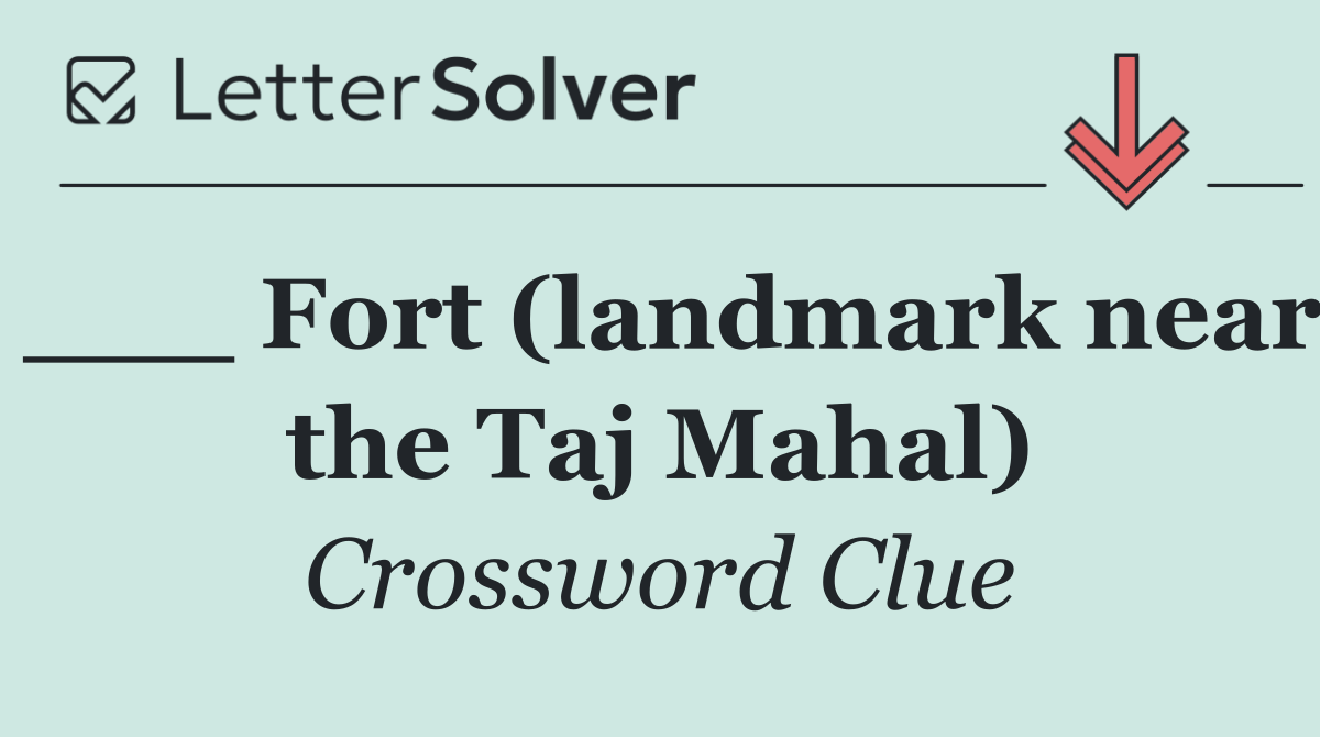 ___ Fort (landmark near the Taj Mahal)