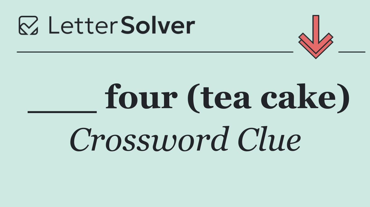 ___ four (tea cake)