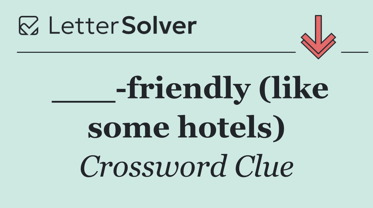___ friendly (like some hotels)