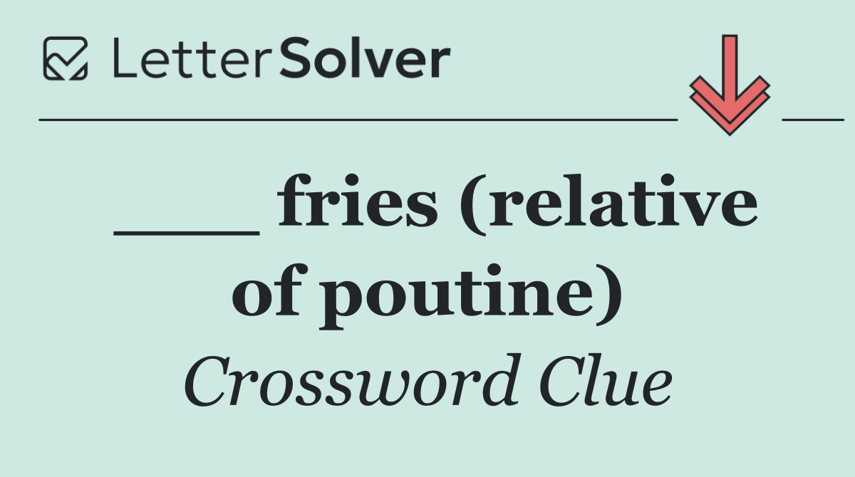 ___ fries (relative of poutine)