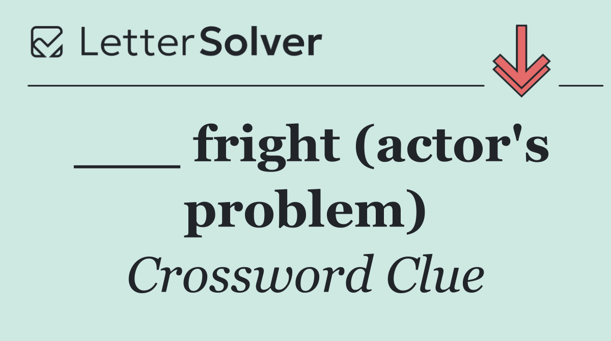 ___ fright (actor's problem)