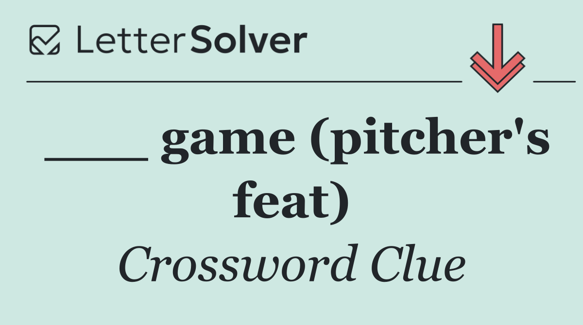___ game (pitcher's feat)