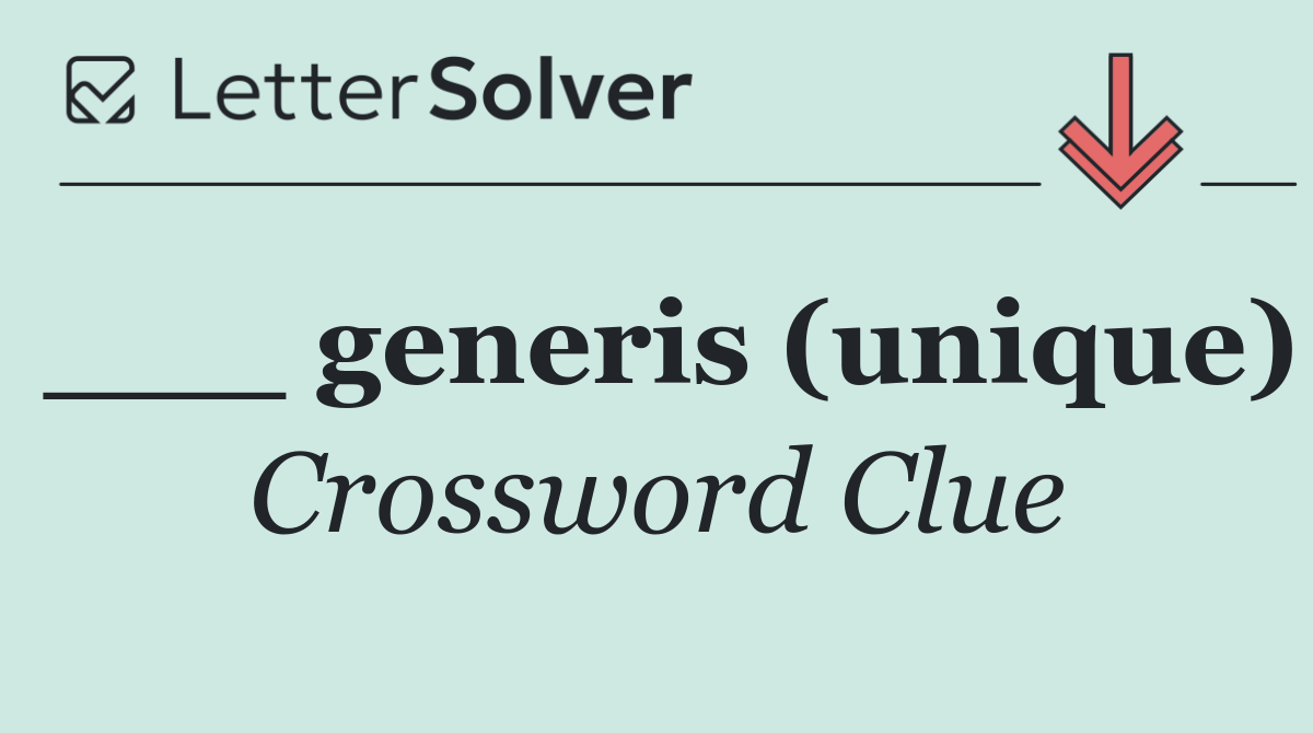 ___ generis (unique)