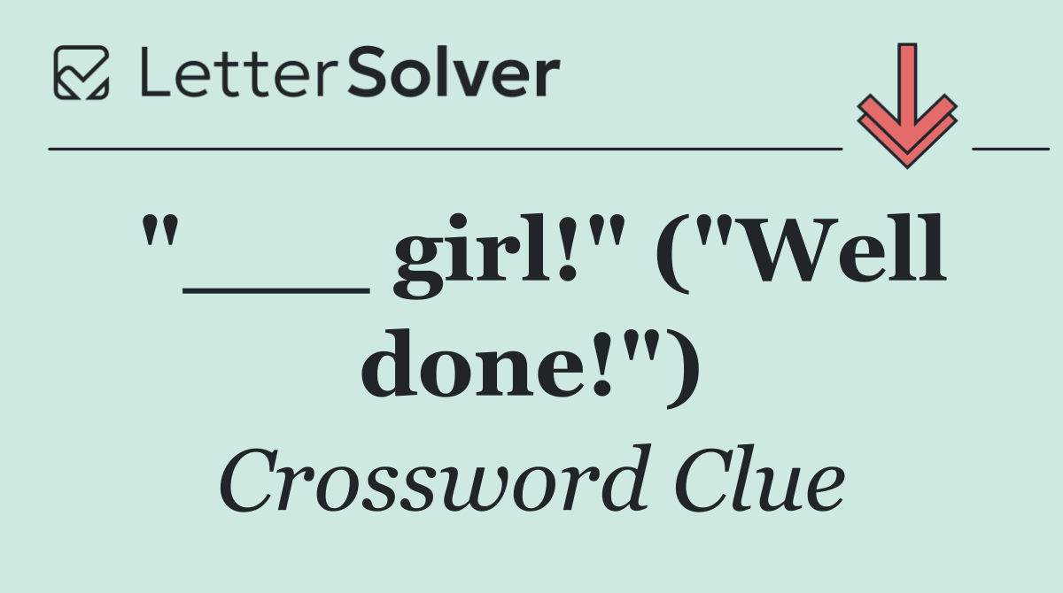 "___ girl!" ("Well done!")