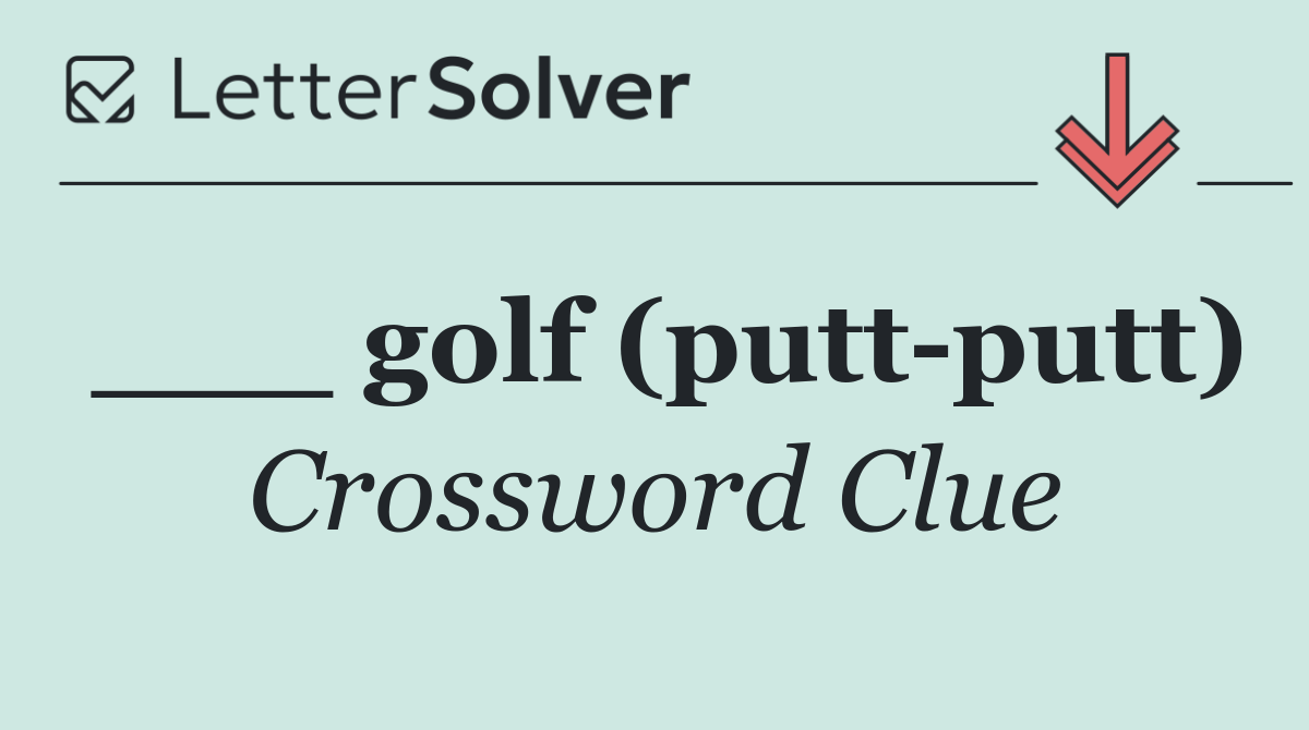 ___ golf (putt putt)