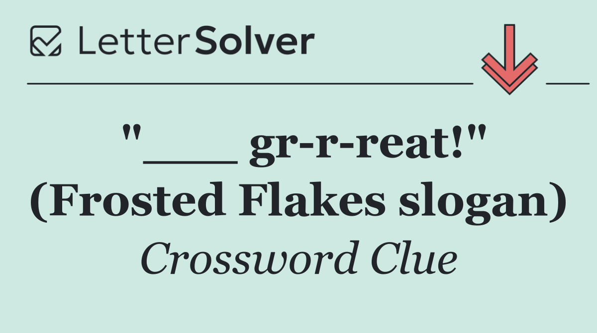 "___ gr r reat!" (Frosted Flakes slogan)