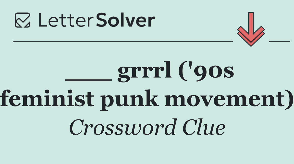 ___ grrrl ('90s feminist punk movement)