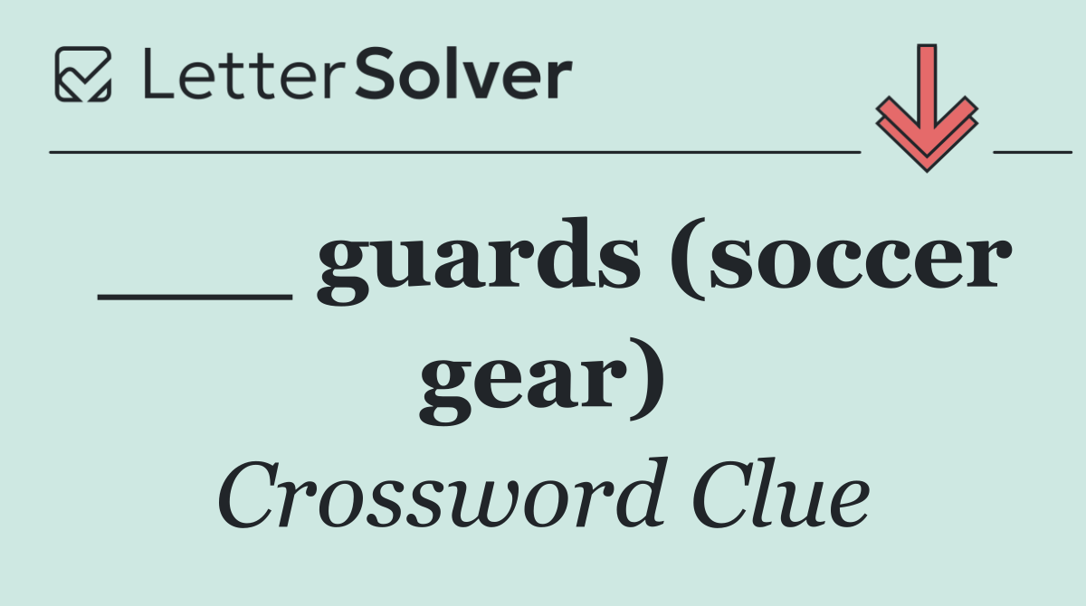 ___ guards (soccer gear)