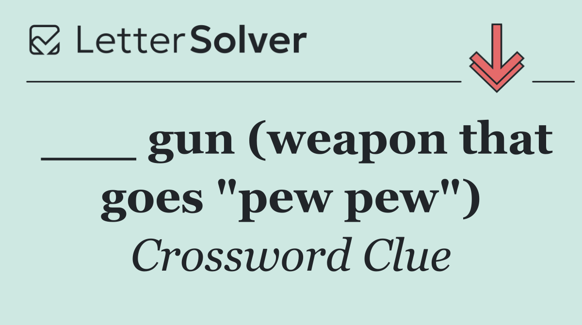 ___ gun (weapon that goes "pew pew")