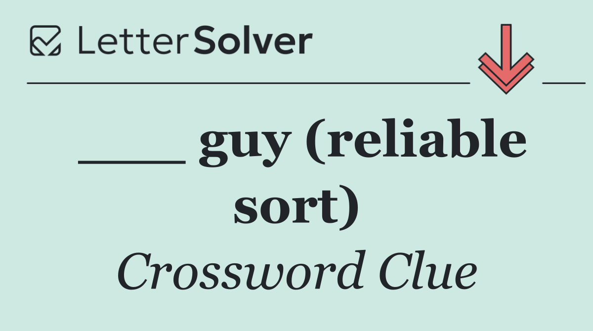 ___ guy (reliable sort)