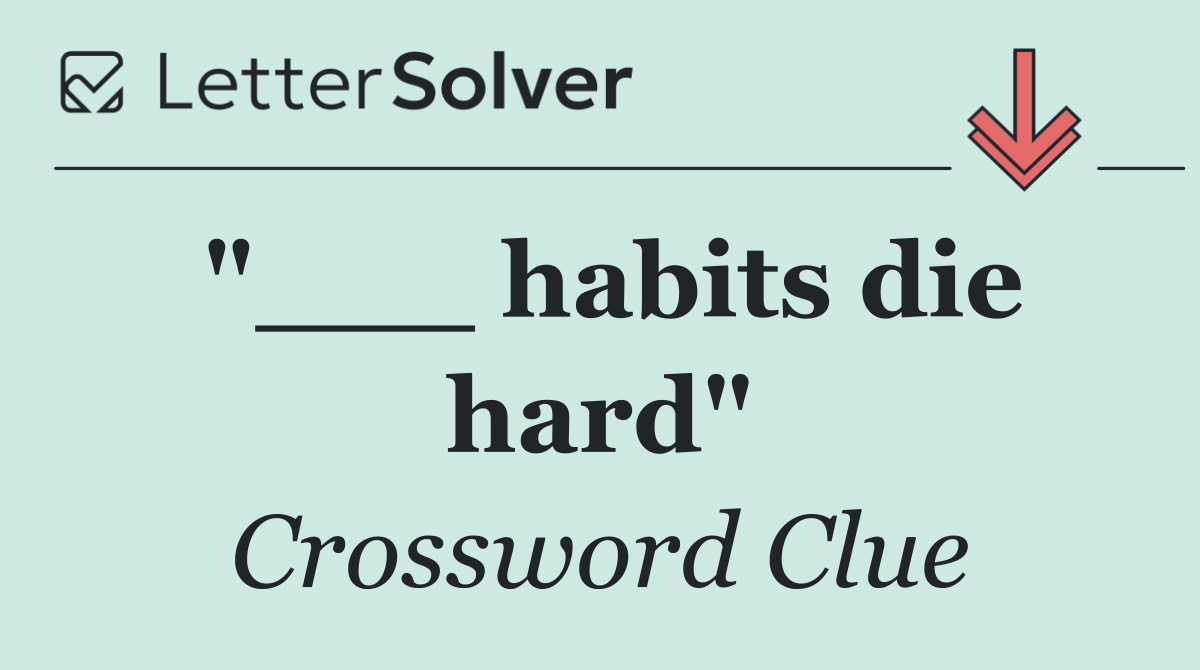 "___ habits die hard"