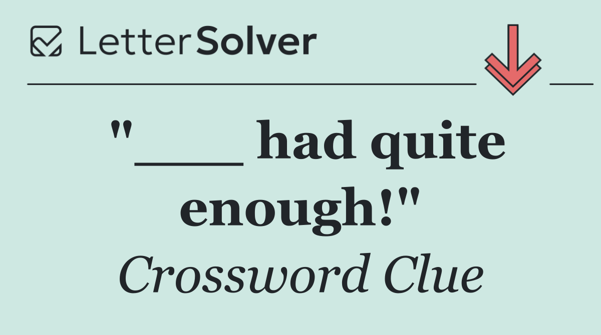 "___ had quite enough!"