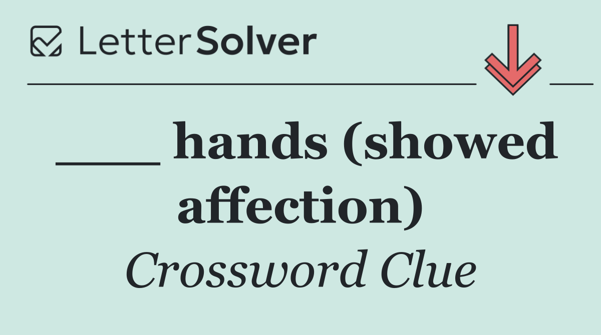 ___ hands (showed affection)