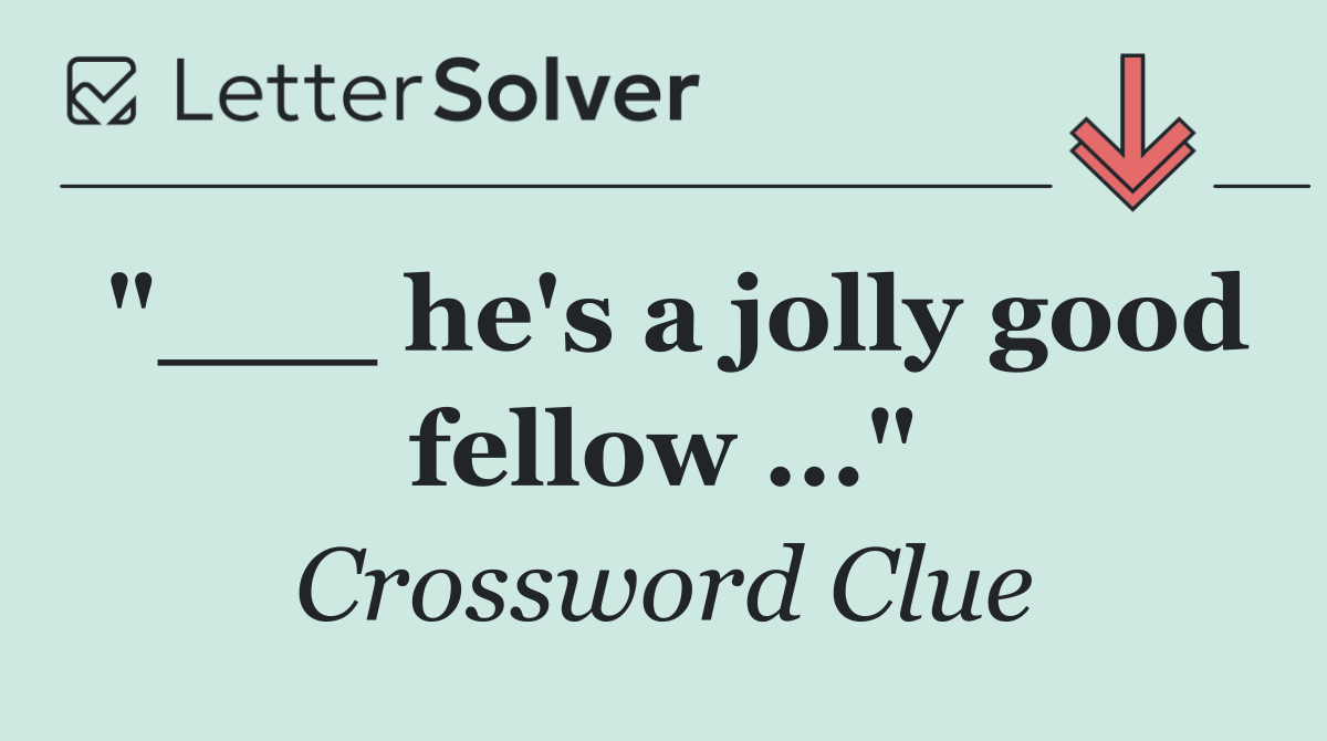 "___ he's a jolly good fellow ..."