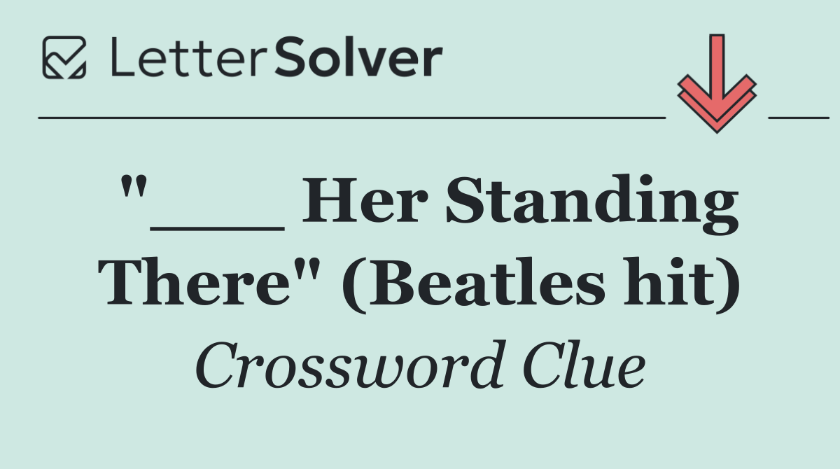 "___ Her Standing There" (Beatles hit)
