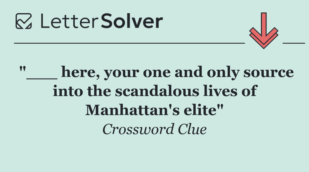 "___ here, your one and only source into the scandalous lives of Manhattan's elite"