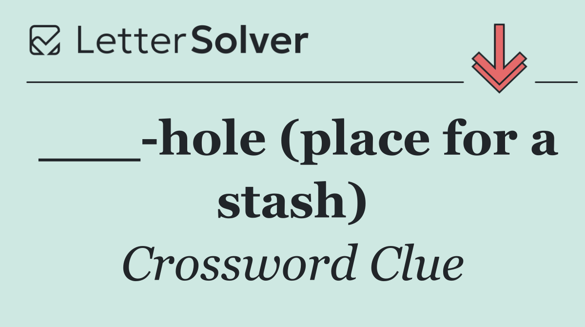 ___ hole (place for a stash)