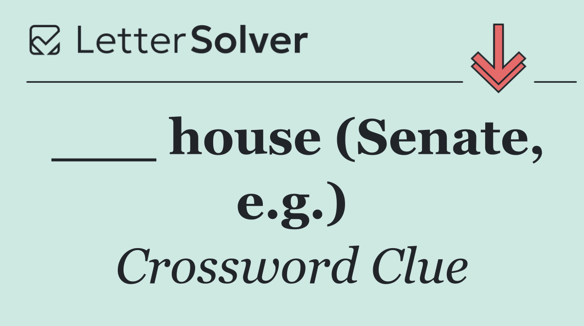 ___ house (Senate, e.g.)