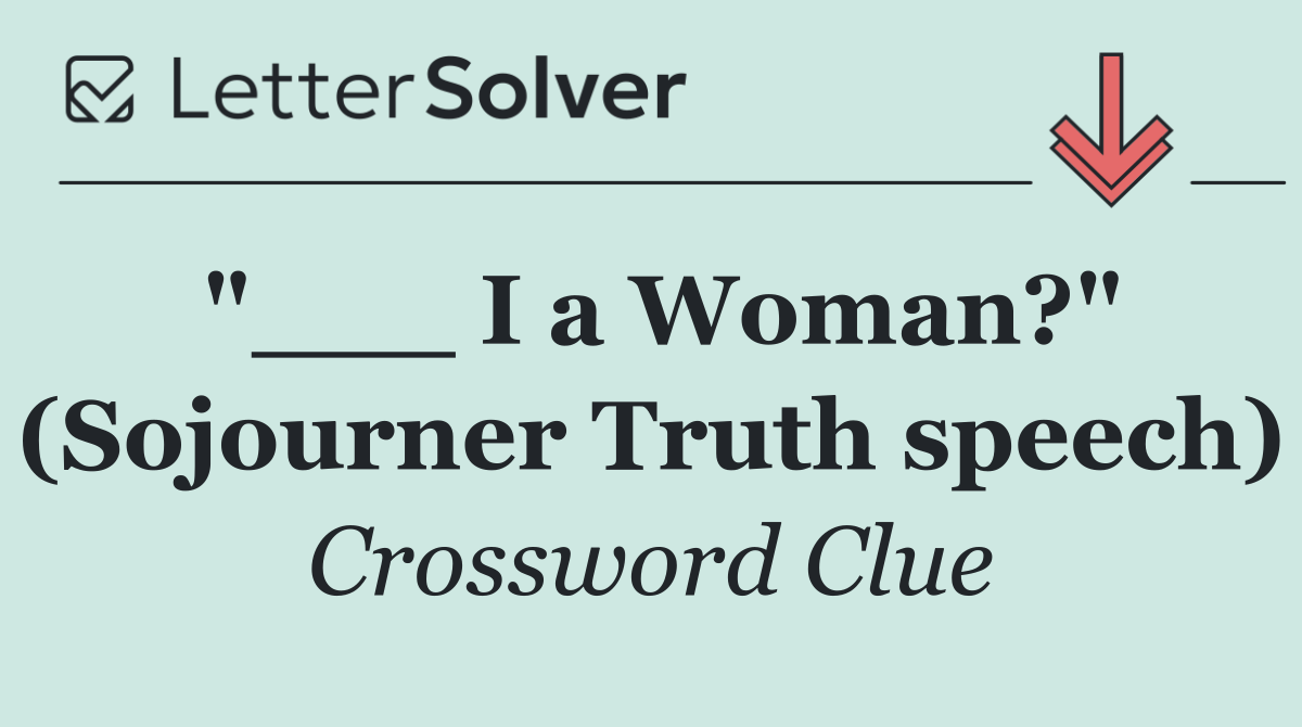 "___ I a Woman?" (Sojourner Truth speech)