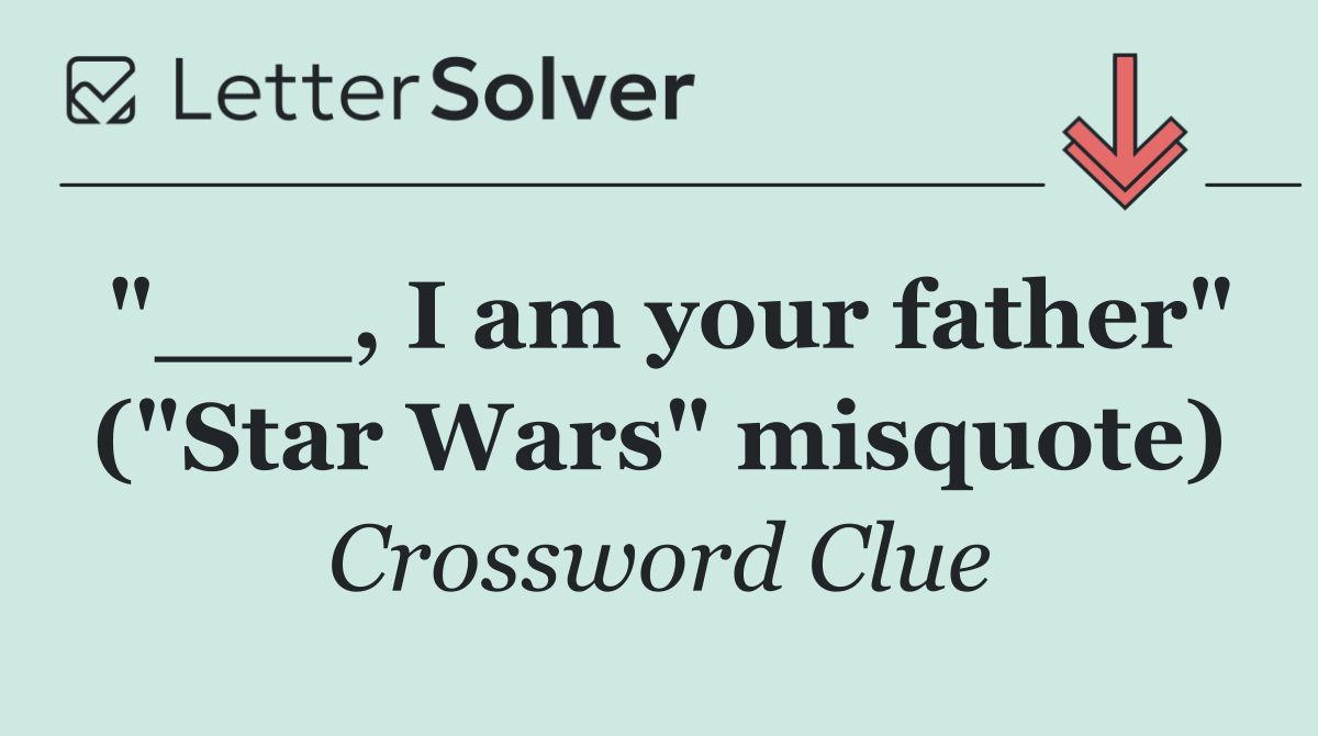 "___, I am your father" ("Star Wars" misquote)