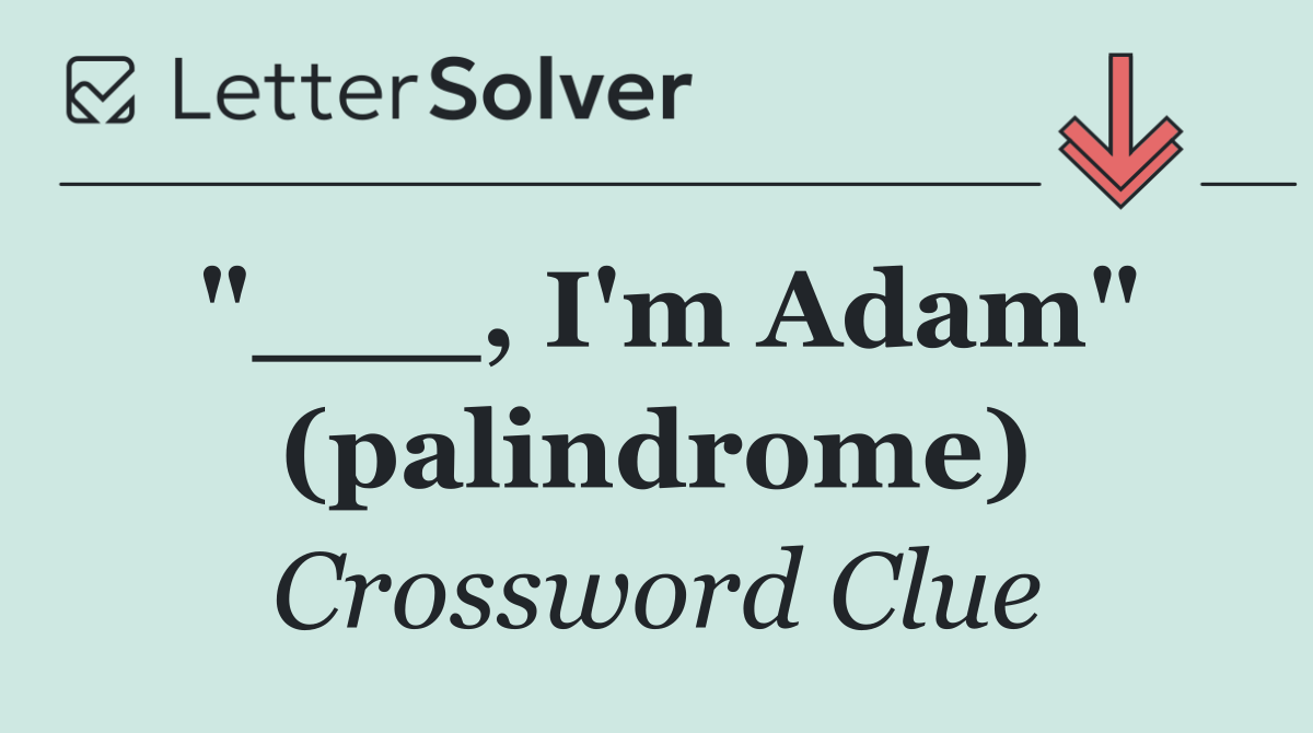 "___, I'm Adam" (palindrome)