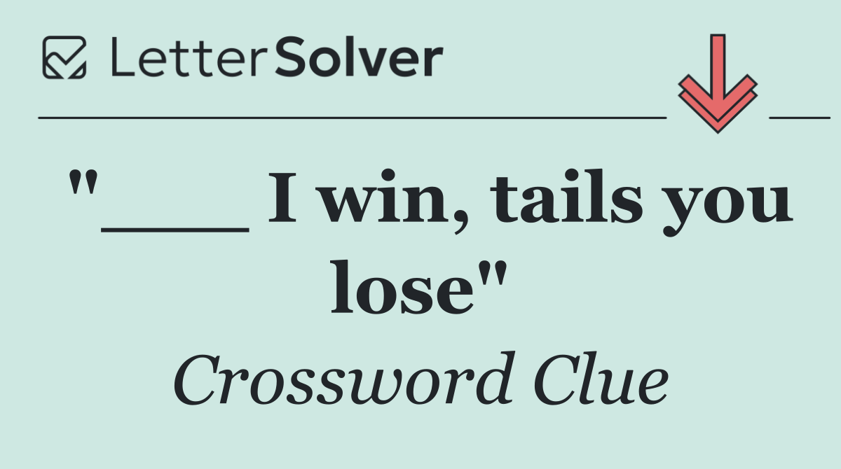 "___ I win, tails you lose"