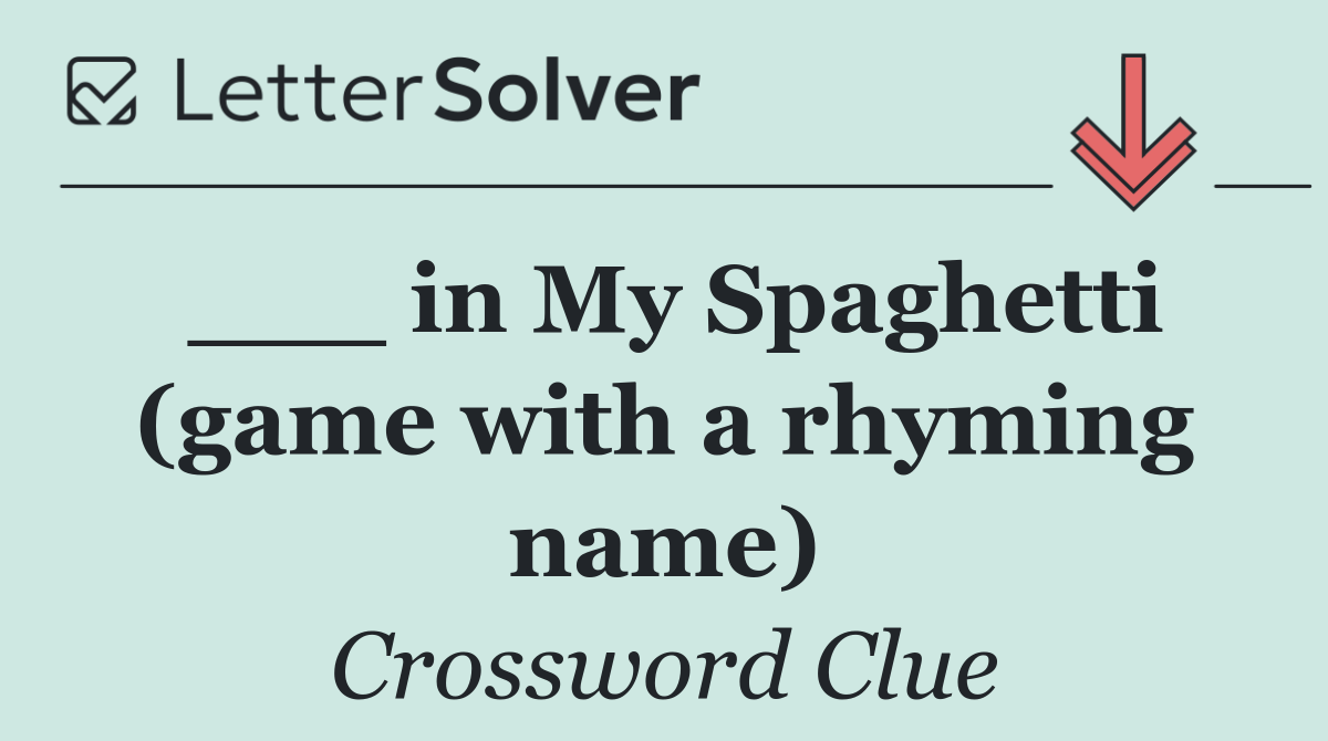 ___ in My Spaghetti (game with a rhyming name)