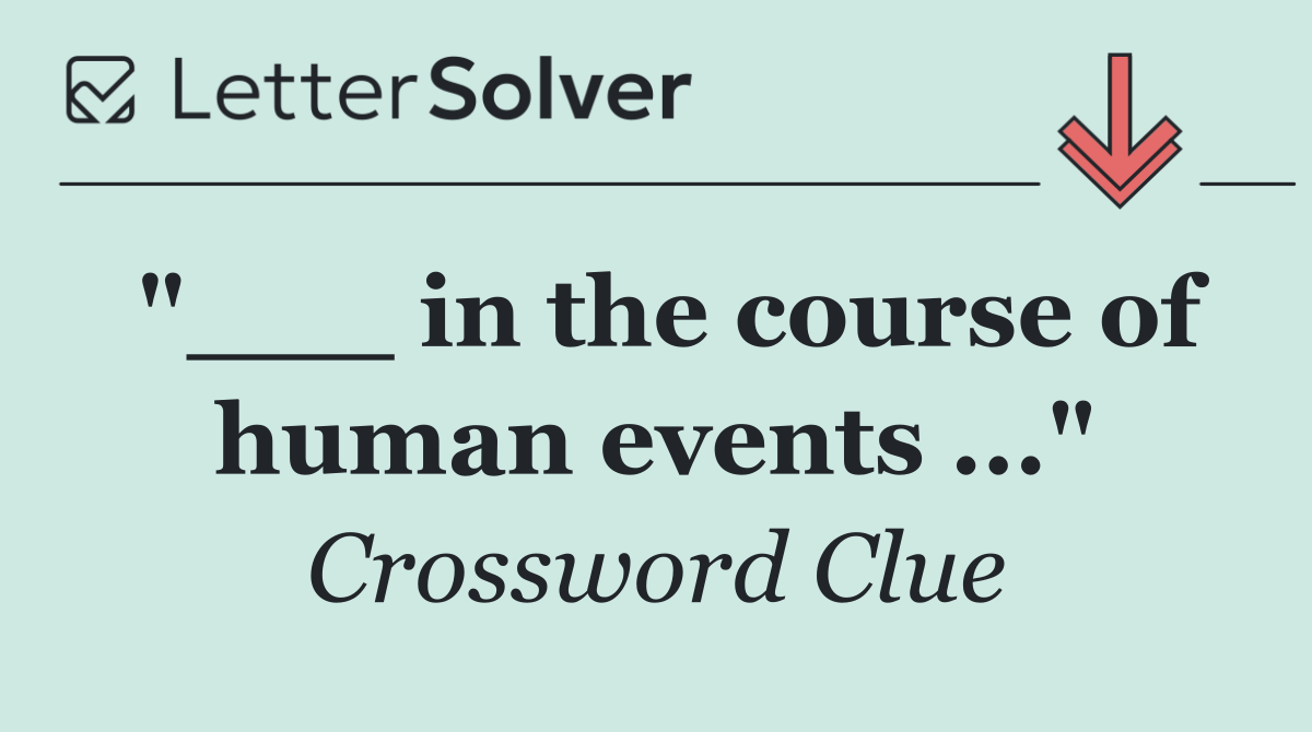 "___ in the course of human events ..."