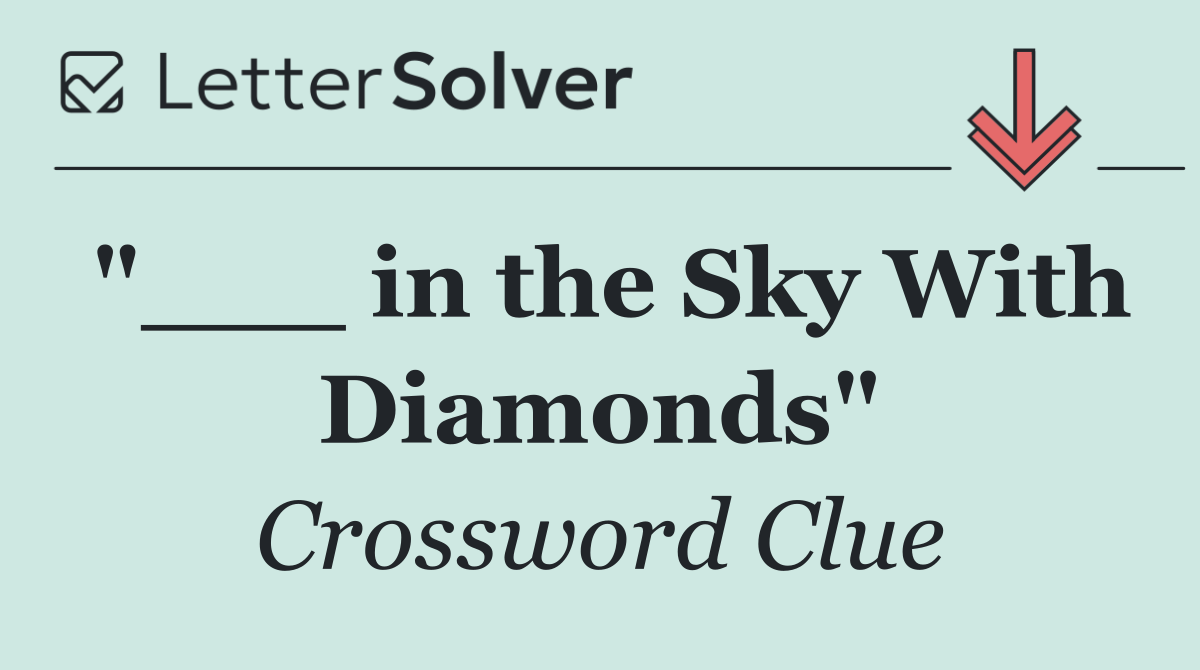 "___ in the Sky With Diamonds"