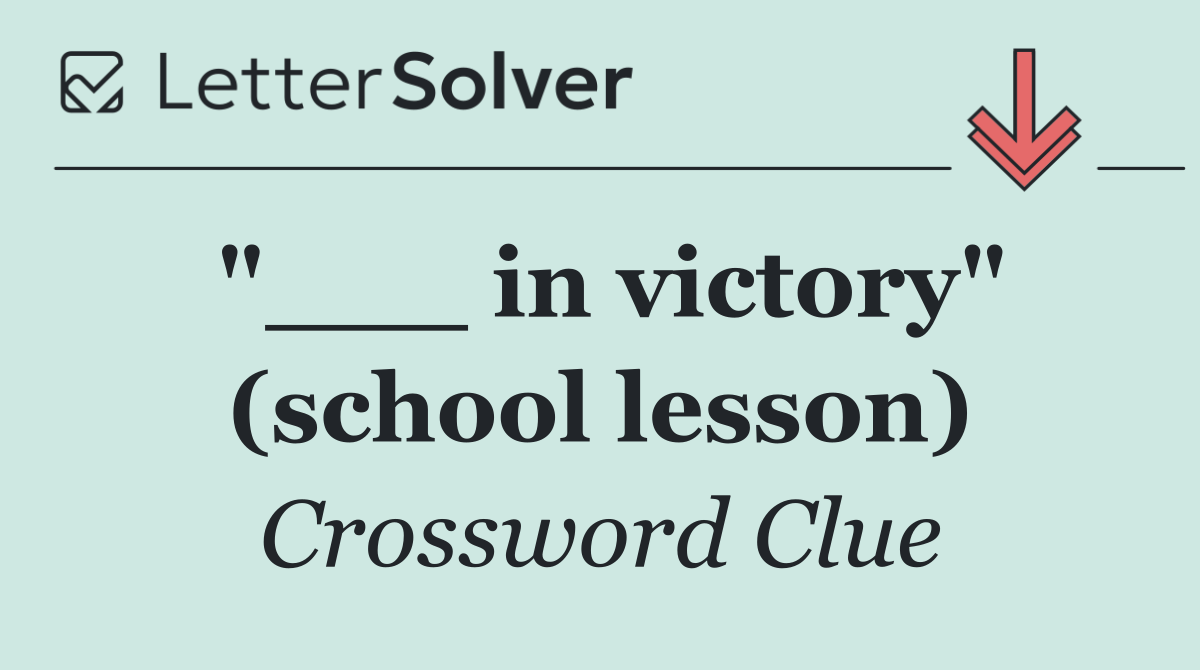 "___ in victory" (school lesson)