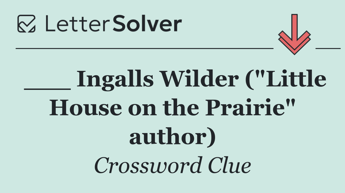 ___ Ingalls Wilder ("Little House on the Prairie" author)